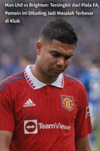 Read more about the article Man Utd vs Brighton: Tersingkir dari Piala FA, Pemain Ini Dituding Jadi Masalah Terbesar di Klub